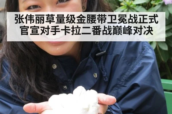 张伟丽草量级金腰带卫冕战正式官宣对手卡拉二番战巅峰对决