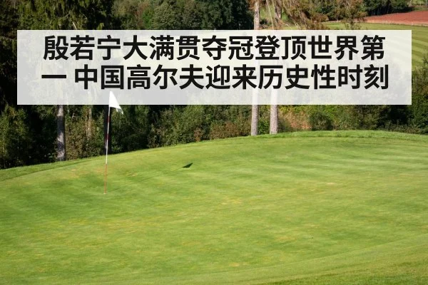 殷若宁大满贯夺冠登顶世界第一 中国高尔夫迎来历史性时刻